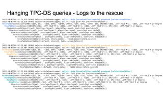 Hanging TPC-DS queries - Logs to the rescue
2022-10-07T05:52:23,575 DEBUG calcite.RuleEventLogger: call#1: Rule [HivePreFilteringRule] produced [rel#84:HiveFilter]
2022-10-07T05:52:23,576 DEBUG calcite.RuleEventLogger: call#1: Full plan for [rel#84:HiveFilter]:
HiveFilter(condition=[AND(=($27, $6), =($22, $99), =($105, 2001), =($4, $73), =($60, $3), OR(AND(=($62, _UTF-16LE'M'), =($63, _UTF-16LE'4 yr Degree
HiveFilter(condition=[AND(OR(=($62, _UTF-16LE'M'), =($62, _UTF-16LE'D'), =($62, _UTF-16LE'U')), OR(=($63, _UTF-16LE'4 yr Degree '),
HiveJoin(condition=[true], joinType=[inner], algorithm=[none], cost=[not available])
HiveJoin(condition=[true], joinType=[inner], algorithm=[none], cost=[not available])
HiveJoin(condition=[true], joinType=[inner], algorithm=[none], cost=[not available])
HiveJoin(condition=[true], joinType=[inner], algorithm=[none], cost=[not available])
HiveJoin(condition=[true], joinType=[inner], algorithm=[none], cost=[not available])
HiveTableScan(table=[[default, store_sales]], table:alias=[store_sales])
HiveTableScan(table=[[default, store]], table:alias=[store])
--
2022-10-07T05:52:23,601 DEBUG calcite.RuleEventLogger: call#2: Rule [HivePreFilteringRule] produced [rel#89:HiveFilter]
2022-10-07T05:52:23,601 DEBUG calcite.RuleEventLogger: call#2: Full plan for [rel#89:HiveFilter]:
HiveFilter(condition=[AND(=($27, $6), =($22, $99), =($105, 2001), =($4, $73), =($60, $3), OR(AND(=($62, _UTF-16LE'M'), =($63, _UTF-16LE'4 yr Degree
HiveFilter(condition=[AND(OR(=($62, _UTF-16LE'M'), =($62, _UTF-16LE'D'), =($62, _UTF-16LE'U')), OR(=($63, _UTF-16LE'4 yr Degree '),
HiveFilter(condition=[AND(OR(=($62, _UTF-16LE'M'), =($62, _UTF-16LE'D'), =($62, _UTF-16LE'U')), OR(=($63, _UTF-16LE'4 yr Degree '),
HiveJoin(condition=[true], joinType=[inner], algorithm=[none], cost=[not available])
HiveJoin(condition=[true], joinType=[inner], algorithm=[none], cost=[not available])
HiveJoin(condition=[true], joinType=[inner], algorithm=[none], cost=[not available])
HiveJoin(condition=[true], joinType=[inner], algorithm=[none], cost=[not available])
HiveJoin(condition=[true], joinType=[inner], algorithm=[none], cost=[not available])
HiveTableScan(table=[[default, store_sales]], table:alias=[store_sales])
--
2022-10-07T05:52:23,610 DEBUG calcite.RuleEventLogger: call#3: Rule [HivePreFilteringRule] produced [rel#94:HiveFilter]
2022-10-07T05:52:23,610 DEBUG calcite.RuleEventLogger: call#3: Full plan for [rel#94:HiveFilter]:
HiveFilter(condition=[AND(=($27, $6), =($22, $99), =($105, 2001), =($4, $73), =($60, $3), OR(AND(=($62, _UTF-16LE'M'), =($63, _UTF-16LE'4 yr Degree
HiveFilter(condition=[AND(OR(=($62, _UTF-16LE'M'), =($62, _UTF-16LE'D'), =($62, _UTF-16LE'U')), OR(=($63, _UTF-16LE'4 yr Degree '),
HiveFilter(condition=[AND(OR(=($62, _UTF-16LE'M'), =($62, _UTF-16LE'D'), =($62, _UTF-16LE'U')), OR(=($63, _UTF-16LE'4 yr Degree '),
HiveFilter(condition=[AND(OR(=($62, _UTF-16LE'M'), =($62, _UTF-16LE'D'), =($62, _UTF-16LE'U')), OR(=($63, _UTF-16LE'4 yr Degree '),
HiveJoin(condition=[true], joinType=[inner], algorithm=[none], cost=[not available])
HiveJoin(condition=[true], joinType=[inner], algorithm=[none], cost=[not available])
HiveJoin(condition=[true], joinType=[inner], algorithm=[none], cost=[not available])
 