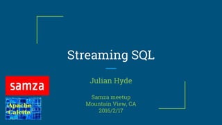 Streaming SQL
Julian Hyde
Apache Samza meetup
Mountain View, CA
2016/2/17
 