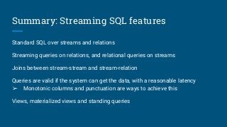 Summary: Streaming SQL features
Standard SQL over streams and relations
Streaming queries on relations, and relational que...