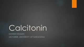 Calcitonin
DANISH HASSAN
LECTURER, UNIVERSITY OF SARGODHA
 