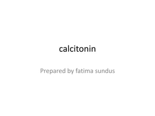 calcitonin
Prepared by fatima sundus
 