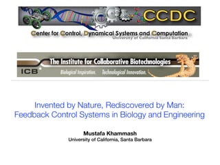 Invented by Nature, Rediscovered by Man:
Feedback Control Systems in Biology and Engineering

                    Mustafa Khammash
              University of California, Santa Barbara
 