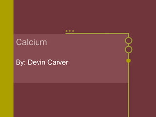 Calcium

By: Devin Carver
 