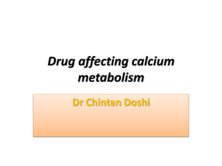 Drug affecting calcium
metabolism
Dr Chintan Doshi
 
