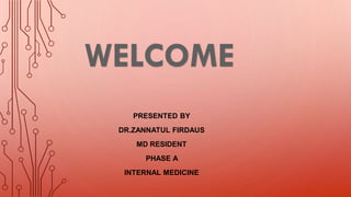 PRESENTED BY
DR.ZANNATUL FIRDAUS
MD RESIDENT
PHASE A
INTERNAL MEDICINE
 