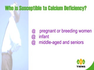 Who is Susceptible to Calcium Deficiency? 　　　　　　  @  pregnant or breeding women  @  infant 　 @  middle-aged and seniors  