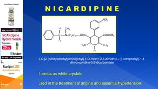 It exists as white crystals
used in the treatment of angina and essential hypertension.
5-O-[2-[benzyl(methyl)amino]ethyl] 3-O-methyl 2,6-dimethyl-4-(3-nitrophenyl)-1,4-
dihydropyridine-3,5-dicarboxylate
 