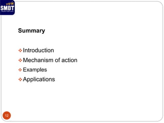 Summary
Introduction
Mechanism of action
 Examples
Applications
12
 