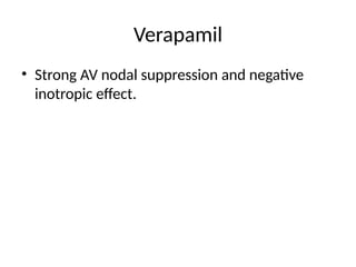 Verapamil
• Strong AV nodal suppression and negative
inotropic effect.
 