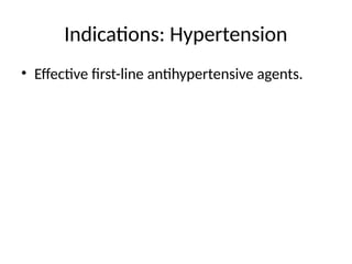 Indications: Hypertension
• Effective first-line antihypertensive agents.
 