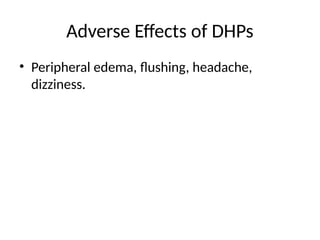 Adverse Effects of DHPs
• Peripheral edema, flushing, headache,
dizziness.
 