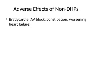 Adverse Effects of Non-DHPs
• Bradycardia, AV block, constipation, worsening
heart failure.
 