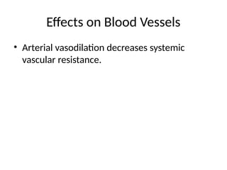 Effects on Blood Vessels
• Arterial vasodilation decreases systemic
vascular resistance.
 