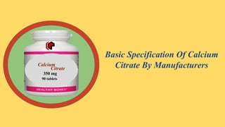 Basic Specification Of Calcium
Citrate By ManufacturersCalcium
Citrate
350 mg
90 tablets
 
