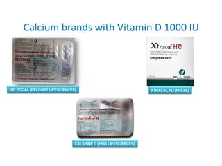 DELPOCAL (DELCURE LIFESCIENCES)
CALSHINE D (ERIS LIFESCIENCES)
XTRACAL HD (PULSE)
Calcium brands with Vitamin D 1000 IU
 