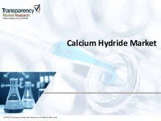 ©2019 TransparencyMarket Research,All Rights Reserved
Calcium Hydride Market
©2019 Transparency Market Research, All Rights Reserved
 