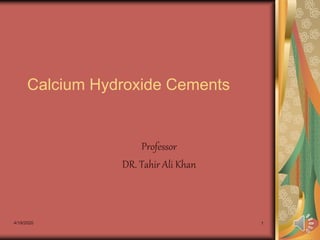 4/19/2020 1
Calcium Hydroxide Cements
Professor
DR. Tahir Ali Khan
 