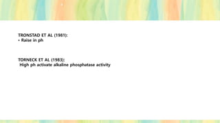TRONSTAD ET AL (1981):
• Raise in ph
TORNECK ET AL (1983):
High ph activate alkaline phosphatase activity
 