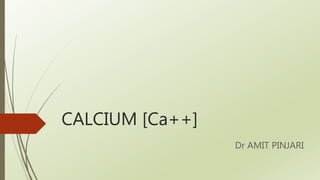 CALCIUM [Ca++]
Dr AMIT PINJARI
 