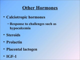 Other Hormones
• Calciotropic hormones
–Response to challenges such as
hypocalcemia
• Steroids
• Prolactin
• Placental lactogen
• IGF-1
 
