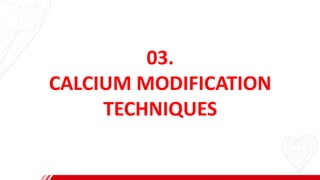 03.
CALCIUM MODIFICATION
TECHNIQUES
 