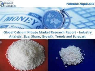 Published : August 2016
Global Calcium Nitrate Market Research Report - Industry
Analysis, Size, Share, Growth, Trends and Forecast
 