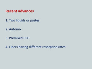 Recent advances
1. Two liquids or pastes
2. Automix
3. Premixed CPC
4. Fibers having different resorption rates
 