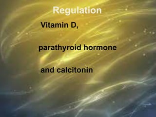 Regulation
Vitamin D,
parathyroid hormone
and calcitonin
 