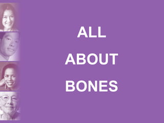 ALL
ABOUT
BONES
 