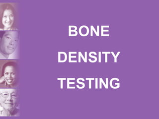 BONE
DENSITY
TESTING
 