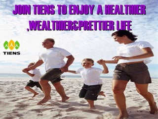 JOIN TIENS TO ENJOY A HEALTHIER ,WEALTHIER&PRETTIER LIFE 