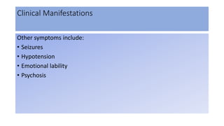 Clinical Manifestations
Other symptoms include:
• Seizures
• Hypotension
• Emotional lability
• Psychosis
 