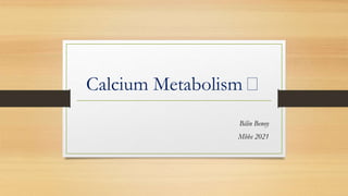 Calcium Metabolism 🧪
Bilin Benoy
Mbbs 2021
 