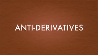 ANTI-DERIVATIVES
 