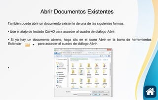 También puede abrir un documento existente de una de las siguientes formas:
• Use el atajo de teclado Ctrl+O para acceder al cuadro de diálogo Abrir.
• Si ya hay un documento abierto, haga clic en el icono Abrir en la barra de herramientas
Estándar para acceder al cuadro de diálogo Abrir.
•
Abrir Documentos Existentes
 