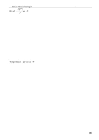Cálculo Diferencial e Integral

             4− x
3) xdx −          dy = 0
              y




4) tgx.sec ydx − tgy sec xdy = 0




                                    129
 