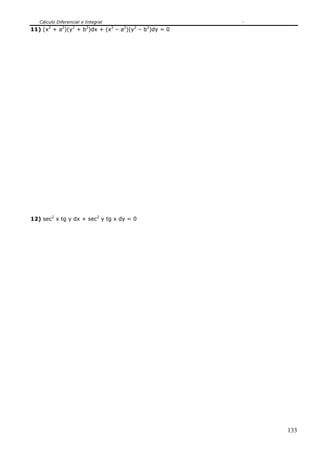 Cálculo Diferencial e Integral
11) (x2 + a2)(y2 + b2)dx + (x2 – a2)(y2 – b2)dy = 0




12) sec2 x tg y dx + sec2 y tg x dy = 0




                                                      133
 