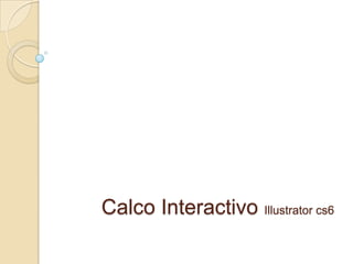 Calco Interactivo Illustrator cs6
 