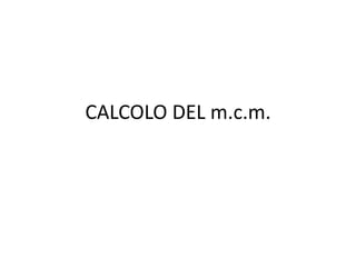 CALCOLO DEL m.c.m. 