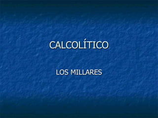 CALCOLÍTICO LOS MILLARES 