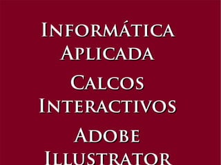 Informática
  Aplicada
   Calcos
Interactivos
   Adobe
 