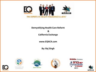 Demystifying Health Care Reform
&
California Exchange
www.EQACA.com
By: Raj Singh
 