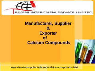 Manufacturer, Supplier
&
Exporter
of
Calcium Compounds

www.chemicalsupplierindia.com/calcium-compounds-.html

 