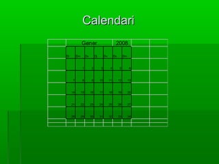 CalendariCalendari
Dl Dm Dx Dj Dv Ds Dm
1 2 3 4 5 6
7 8 9 10 11 12 13
14 15 16 17 18 19 20
21 22 23 24 25 26 27
28 29 30 31 32 33 34
Gener 2008
 
