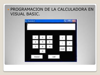    PROGRAMACION DE LA CALCULADORA EN
    VISUAL BASIC.
 
