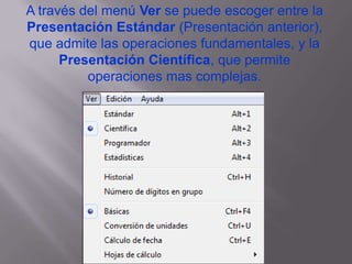 A través del menú Ver se puede escoger entre la Presentación Estándar (Presentación anterior), que admite las operaciones fundamentales, y la Presentación Científica, que permite operaciones mas complejas.