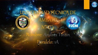 UNIVERSIDAD TÉCNICA DE
AMBATO
NTIC’s
Nombre: Andrés Tintín
Paralelo: 1A
 