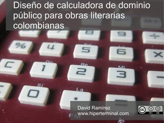 Diseño de calculadora de dominio  público para obras literarias  colombianas David Ramírez www.hiperterminal.com   