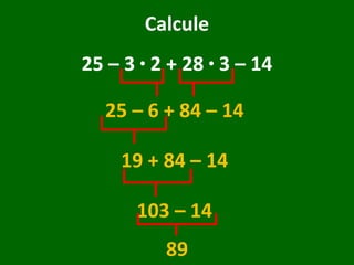 Calcule 25 – 3  ·  2 + 28  ·  3 – 14 25 – 6 + 84 – 14  19 + 84 – 14  103 – 14  89 