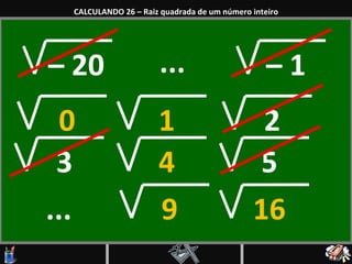 CALCULANDO 26 – Raiz quadrada de um número inteiro ...  ...  –  20  –  1  0  1  2  3  4  5  9  16  